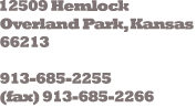 12509 Hemlock
Overland Park, Kansas
66213
913-685-2255
(fax) 913-685-2266